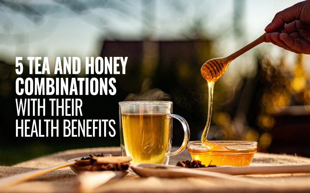 5 Tea and Honey Combinations With Their Health Benefits