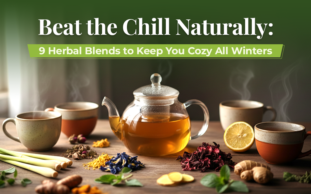 Beat the Chill Naturally: 9 Herbal Blends to Keep You Cozy All Winters