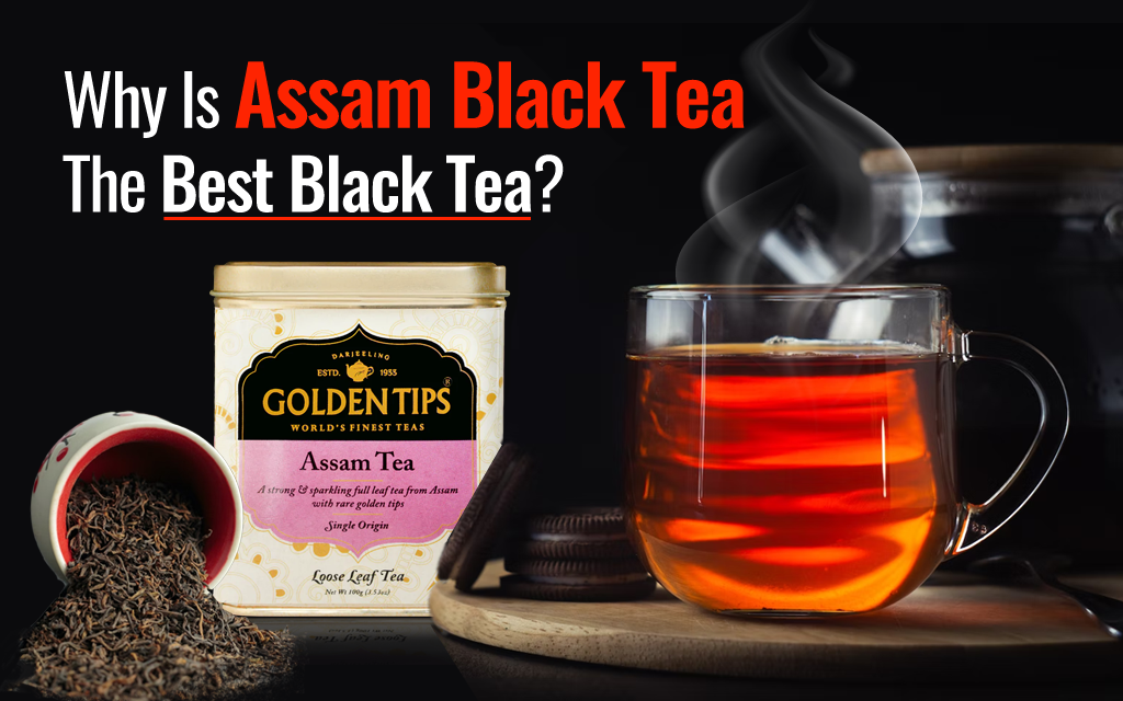 Why Is Assam Black Tea the Best Black Tea?