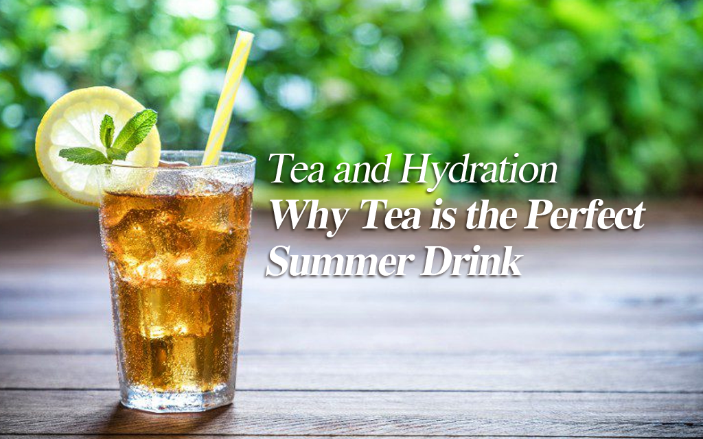 Tea and Hydration: Why Tea is the Perfect Summer Drink