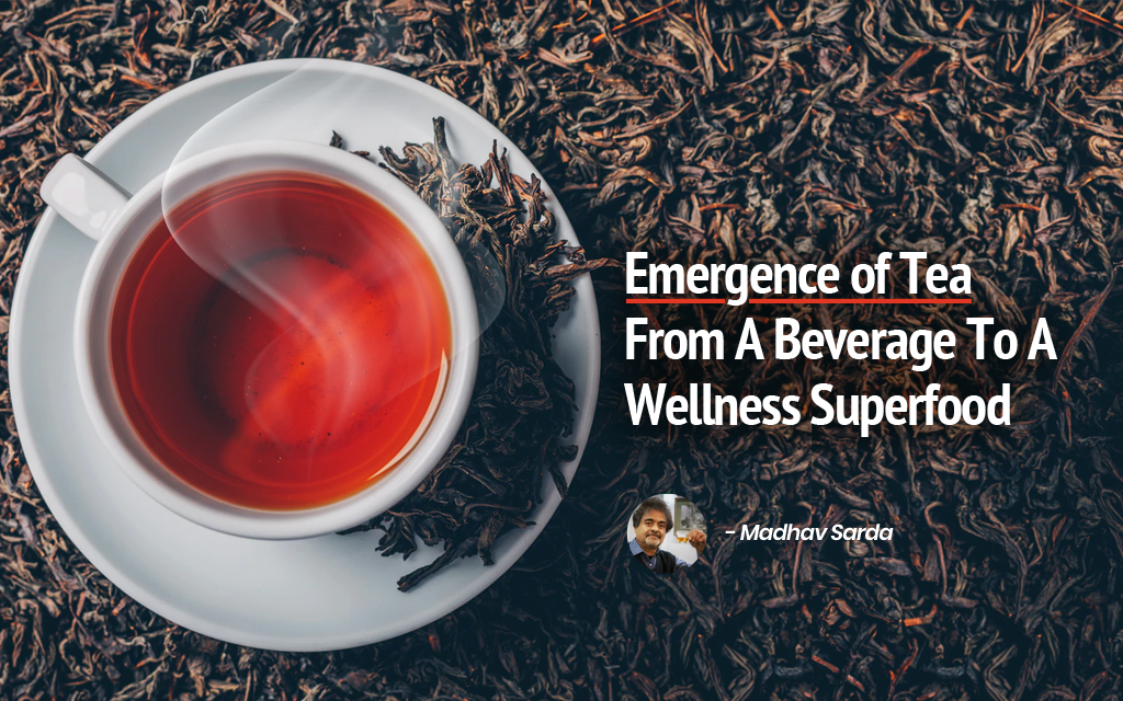 Emergence Of Tea From A Beverage To A Wellness Superfood