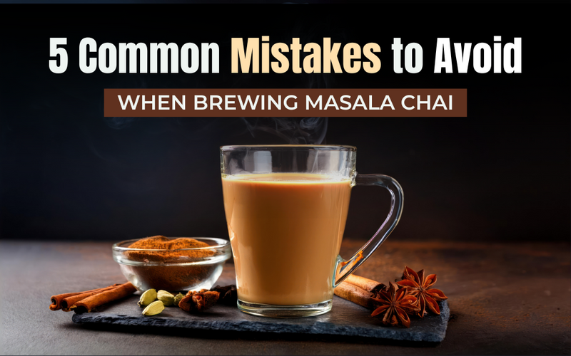 5 Common Mistakes to Avoid When Brewing Masala Chai