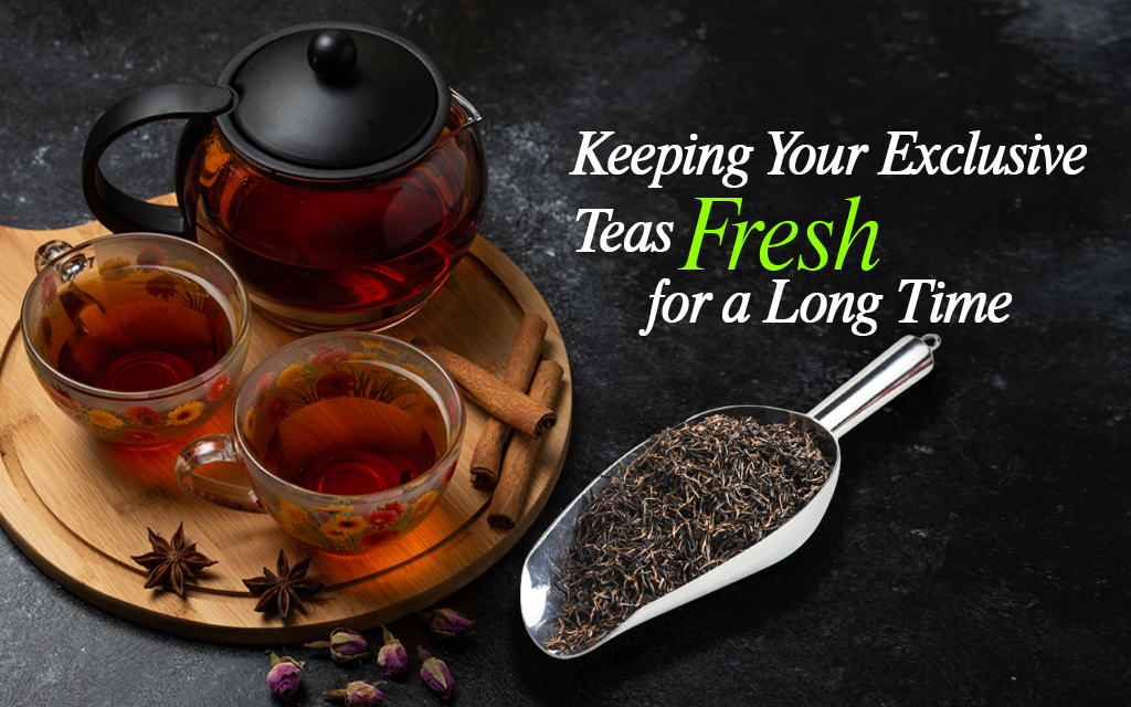 Secrets for Keeping Your Exclusive Teas Fresh for a Long Time