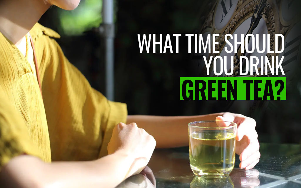 What Time Should You Drink Green Tea?